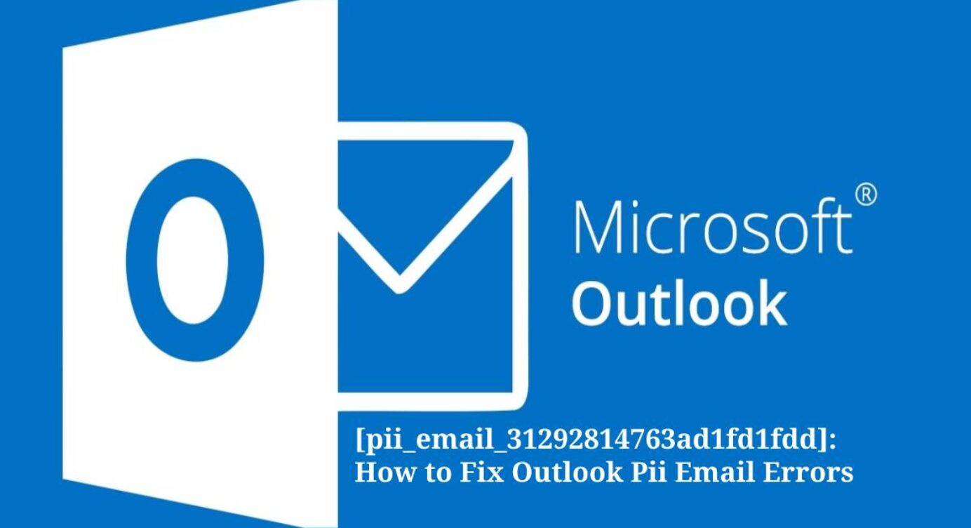 [pii_email_31292814763ad1fd1fdd]: How to Fix Outlook Pii Email Errors